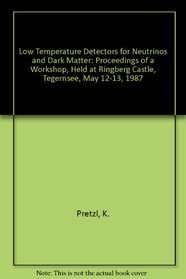 Low Temperature Detectors for Neutrinos and Dark Matter: Proceedings of a Workshop, Held at Ringberg Castle, Tegernsee, May 12-13, 1987