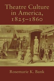 Theatre Culture in America, 1825-1860 (Cambridge Studies in American Theatre and Drama)