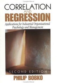 Correlation and Regression: Principals and Applications for Industrial/Organizational Psychology and Management (Organizational Research Methods)