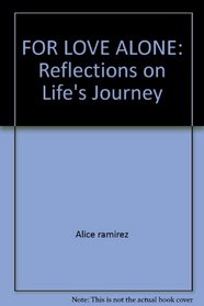 FOR LOVE ALONE: Reflections on Life's Journey