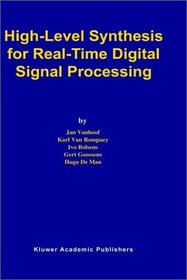 High-Level Synthesis for Real-Time Digital Signal Processing : The CATHEDRAL-II Silicon Compiler (The Kluwer International Series in Engineering and Computer Science)