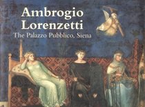 Ambrogio Lorenzetti: The Palazzo Pubblico, Siena (Great Fresco Cycles of the Renaissance)