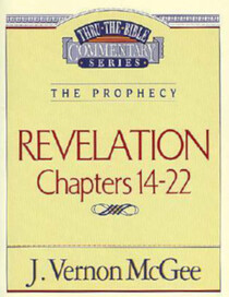 The Prophecy: Revelation Chapters 14 - 22 (Thru the Bible Commentary, Vol 60)
