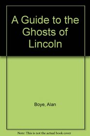 A Guide to the Ghosts of Lincoln