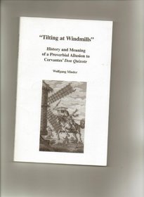 Tilting at Windmills: History and Meaning of a Proverbial Allusion to Cervantes' Don Quixote