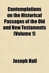 Contemplations on the Historical Passages of the Old and New Testaments (Volume 1)