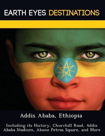 Addis Ababa, Ethiopia: Including its History, Churchill Road, Addis Ababa Stadium, Abune Petros Square, and More