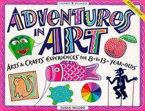 Adventures in Art: Arts  Crafts Experiences for 8-To 13-Year Olds (Williamson Kids Can! Series)