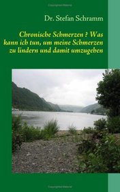 Chronische Schmerzen ? Was kann ich tun, um meine Schmerzen zu lindern und damit umzugehen (German Edition)