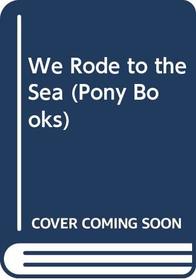 We Rode to the Sea (Pony Bks.)