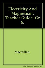 Electricity and Magnetism: Teacher Guide. Gr 6.