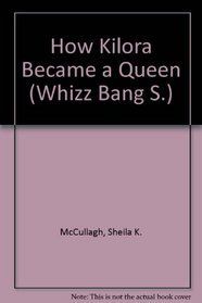 How Kilora Became a Queen (Whizz Bang S)