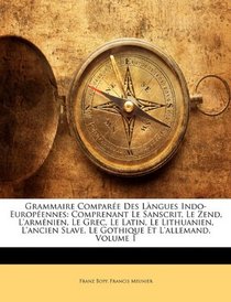 Grammaire Compare Des Lngues Indo-Europennes: Comprenant Le Sanscrit, Le Zend, L'armnien, Le Grec, Le Latin, Le Lithuanien, L'ancien Slave, Le Gothique Et L'allemand, Volume 1 (French Edition)