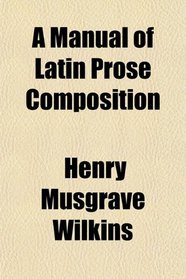 A Manual of Latin Prose Composition
