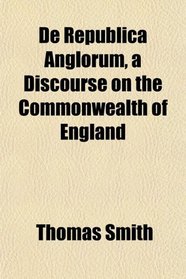 De Republica Anglorum, a Discourse on the Commonwealth of England