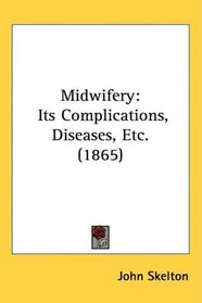 Midwifery: Its Complications, Diseases, Etc. (1865)