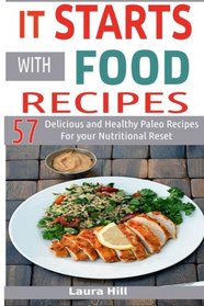 It Starts with food Recipes: 57 Delicious and Healthy Paleo Recipes For your Nutritional Reset