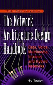 The Network Architecture Design Handbook: Data, Voice, Multimedia Intranet and Hybrid Networks (Taylor Networking Series)