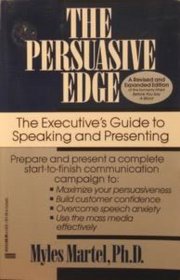 The Persuasive Edge: The Executive's Guide to Speaking and Presenting (AKA : Before You Say a Word)