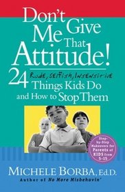 Don't Give Me That Attitude! : 24 Rude, Selfish, Insensitive Things Kids Do and How to Stop Them
