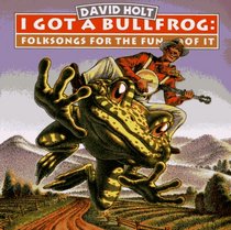 I Got a Bullfrog: Folksongs for the Fun of It