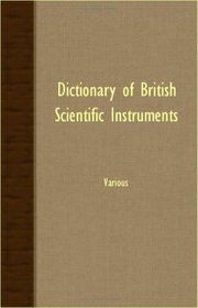 Dictionary Of British Scientific Instruments