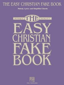 The Easy Christian Fake Book: 100 Songs in the Key of C (Fake Books)