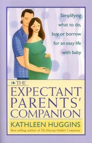 The Expectant Parents' Companion: Simplifying What to Do, Buy or Borrow for an Easy Life with Baby