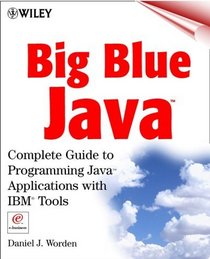 Big Blue Java: The Complete Guide to Programming Java Applications with IBM Tools