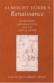 Albrecht Durer's Renaissance: Humanism, Reformation, and the Art of Faith (Studies in Medieval and Early Modern Civilization)