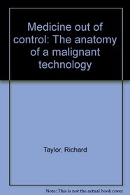 Medicine out of control: The anatomy of a malignant technology