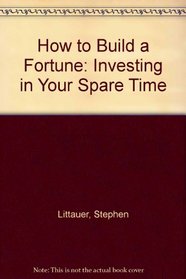 How to Build a Fortune: Investing in Your Spare Time