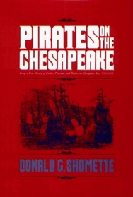 Pirates on the Chesapeake: Being a True History of Pirates, Picaroons, and Raiders on Chesapeake Bay, 1610-1807