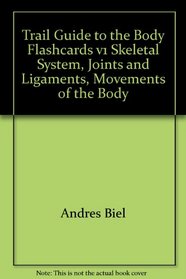 Trail Guide to the Body Flashcards (Skeletal System Joints and Ligaments Movements of the Body, Volume 1)