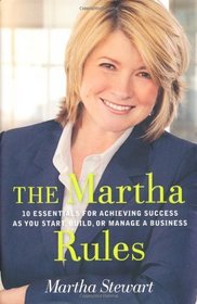 The Martha Rules: 10 Essentials for Achieving Success as You Start, Grow or Manage a Business