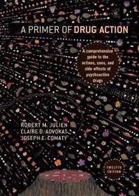 A Primer of Drug Action: A Comprehensive Guide to the Actions, Uses, and Side Effects of Psychoactive Drugs