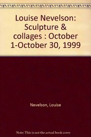 Louise Nevelson: Sculpture & collages : October 1-October 30, 1999