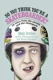 So You Think You're a Skateboarder?: 50 Tales from the Street and the Skatepark