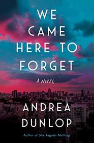 We Came Here to Forget: A Novel