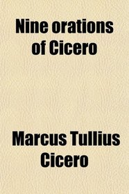 Nine Orations of Cicero; With Introduction, Notes, and Vocabulary