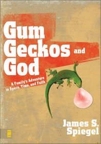 Gum, Geckos, and God: A Familys Adventure in Space, Time, and Faith