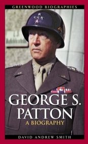 George S. Patton : A Biography (Greenwood Biographies)