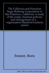 The California and Hawaiian Sugar Refining Corporation of San Francisco, California;: A study of the origin, business policies, and management of a co ... uting organization (Stanford business series)