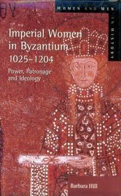 Imperial Women in Byzantium 1025-1204: Power, Patronage, and Ideology (Women and Men in History)