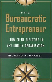 The Bureaucratic Entrepreneur: How to Be Effective in Any Unruly Organization