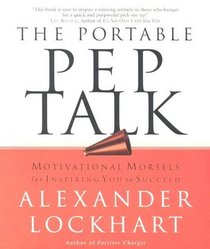 The Portable Pep Talk: Motivational Morsels For Inspiring You To Succeed