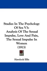Studies In The Psychology Of Sex V3: Analysis Of The Sexual Impulse, Love And Pain, The Sexual Impulse In Women (1913)