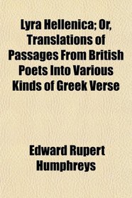 Lyra Hellenica; Or, Translations of Passages From British Poets Into Various Kinds of Greek Verse