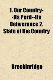 1. Our Country--Its Peril--Its Deliverance 2. State of the Country