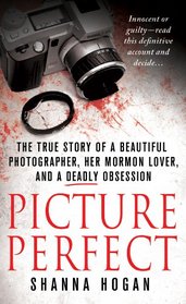 Picture Perfect: The True Story of a Beautiful Photographer, Her Mormon Lover, and a Deadly Obsession
